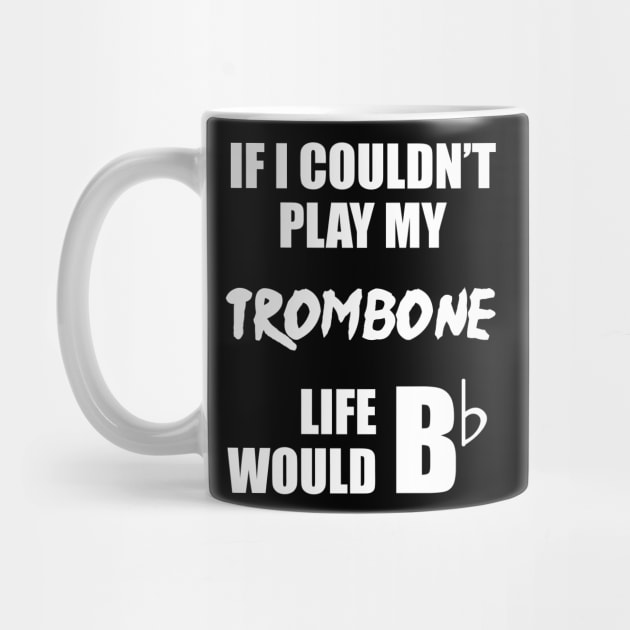 If I Couldn't Play My Trombone Life Would Bb by sunima